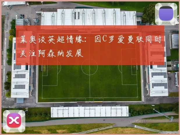 莱奥谈英超情缘：因C罗爱曼联同时关注阿森纳发展