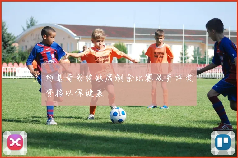 约基奇或将缺席剩余比赛放弃评奖资格以保健康
